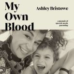 My Own Blood A Memoir, Ashley Bristowe