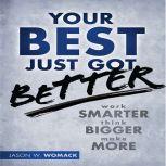 Your Best Just Got Better Work Smarter, Think Bigger, Make More, Jason W Womack