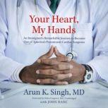 Your Heart, My Hands, Arun K. Singh, MD