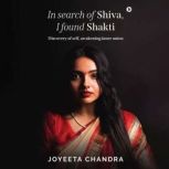 In search of Shiva, I found Shakti, Joyeeta Chandra