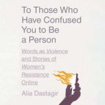 To Those Who Have Confused You to Be ..., Alia Dastagir