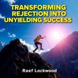 Transforming Rejection into Unyieldin..., Raef Lockwood