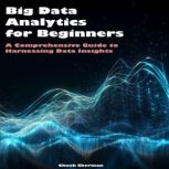 Big Data Analytics for Beginners, Chuck Sherman