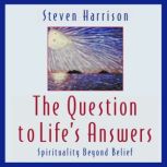 The Question to Lifes Answers Spiri..., Steven Harrison