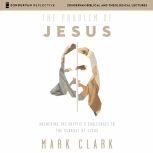 The Problem of Jesus: Audio Lectures Answering a Skeptic’s Challenges to the Scandal of Jesus, Mark Clark