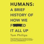 Humans A Brief History of How We Fc..., Tom Phillips