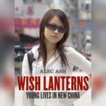 Wish Lanterns Young Lives in New China, Alec Ash
