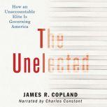 Unelected, The, James R. Copland