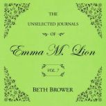The Unselected Journals of Emma M. Li..., Beth Brower