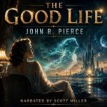The Good Life, John R. Pierce