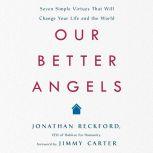 Our Better Angels Seven Simple Virtues That Will Change Your Life and the World, Jonathan Reckford