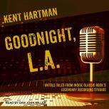 Goodnight, L.A. Untold Tales from Inside Classic Rock’s Legendary Recording Studios, Kent Hartman