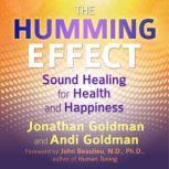 The Humming Effect Sound Healing for Health and Happiness, Jonathan Goldman