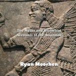The Myths and Historical Accounts of the Anunnaki, RYAN MOORHEN