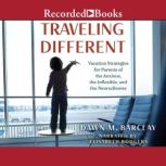 Traveling Different Vacation Strategies for Parents of the Anxious, the Inflexible, and the Neurodiverse, Dawn M. Barclay