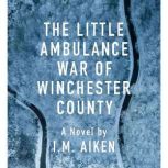 The Little Ambulance War of Wincheste..., I.M. Aiken