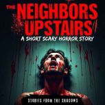 The Neighbors Upstairs. A Short Scary..., Stories From The Shadows