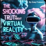 The Shocking Truth about Virtual Real..., Zoey Fraisers