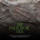 The Paleozoic Era The History of the..., Charles River Editors