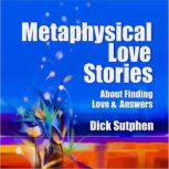 Metaphysical Love Stories About Findi..., Dick Sutphen