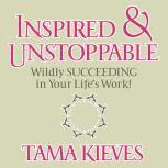 Inspired  Unstoppable, Tama Kieves