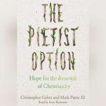 The Pietist Option Hope for the Renewal of Christianity, Christopher Gehrz