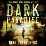 Dark Paradise A Caribbean Noir Murder Mystery, Gene Desrochers