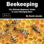 Beekeeping The Ultimate Beginners Guide to Learn Managing Bees, Sarah Jacobs