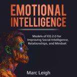 Emotional Intelligence Models of EQ 2.0 for Improving Social Intelligence, Relationships, and Mindset, Marc Leigh