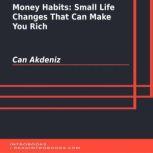 Money Habits Small Life Changes That..., Can Akdeniz