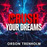 CRUSH Your Dreams Transform Your Wor..., Orson Trenholm