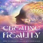Creating Your Own Reality, Martin K. Ettington