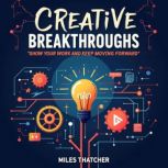 Creative Breakthroughs Show Your Wor..., Miles Thatcher