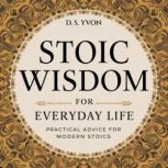 Stoic Wisdom for Everyday Life, D. S. Yvon