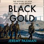 Black Gold The History of How Coal Made Britain, Jeremy Paxman