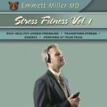Stress Fitness Vol. 1 Stay Healthy Under Pressure, Transform Stress, Energy, Perform at Your Peak, Emmett Miller