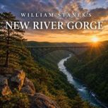 William Staneks New River Gorge, The Editors of Our American National Parks