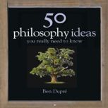 50 Philosophy Ideas You Really Need t..., Ben Dupre