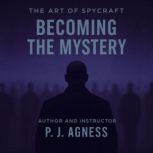 The Art of Spycraft Becoming the Mys..., P.J.  Agness