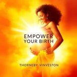 Empower Your Birth Transformative In..., Thorneby Vinveston