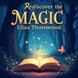 Rediscover the Magic Balance and Won..., Elias Thornwood