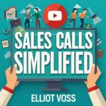 Sales Calls Simplified Transforming ..., Elliot Voss