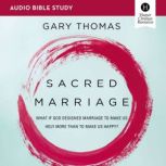 Sacred Marriage: Audio Bible Studies What If God Designed Marriage To Make Us Holy More Than To Make Us Happy?, Gary  Thomas