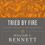 Tried by Fire The Story of Christianity's First Thousand Years, William J. Bennett