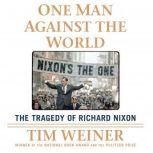 One Man Against the World The Tragedy of Richard Nixon, Tim Weiner
