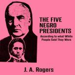 The Five Negro Presidents: According to what White People Said They Were, J. A. Rogers
