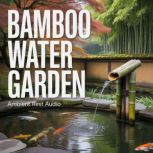 Bamboo Water Garden, Ambient Rest Audio