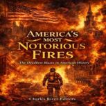 Americas Most Notorious Fires The D..., Charles River Editors