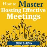 How to Master Hosting Effective Meeti..., Danny Carlson
