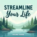 Streamline Your Life Find Peace in a..., Roland Thorne